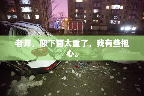 老师，您下面太重了，我有些担心。