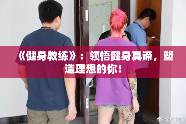 《健身教练》：领悟健身真谛，塑造理想的你！