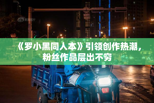 《罗小黑同人本》引领创作热潮，粉丝作品层出不穷