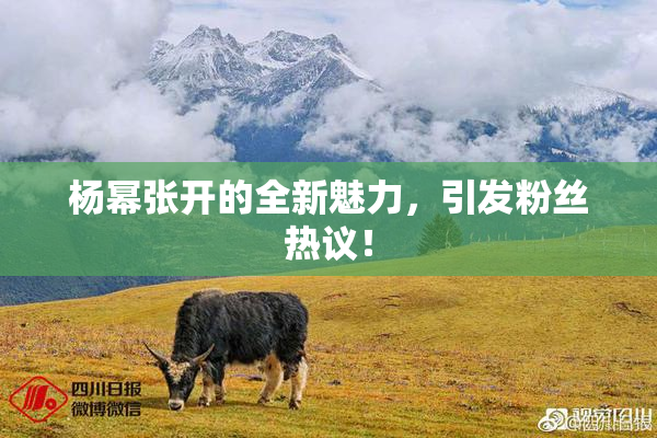 杨幂张开的全新魅力，引发粉丝热议！