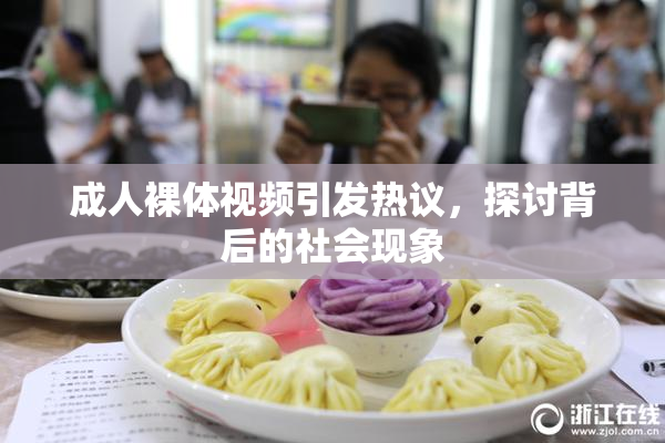 成人裸体视频引发热议，探讨背后的社会现象