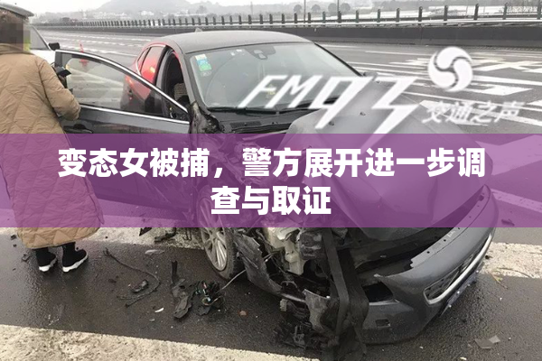 变态女被捕，警方展开进一步调查与取证