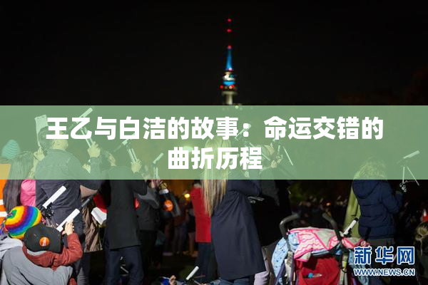 王乙与白洁的故事：命运交错的曲折历程