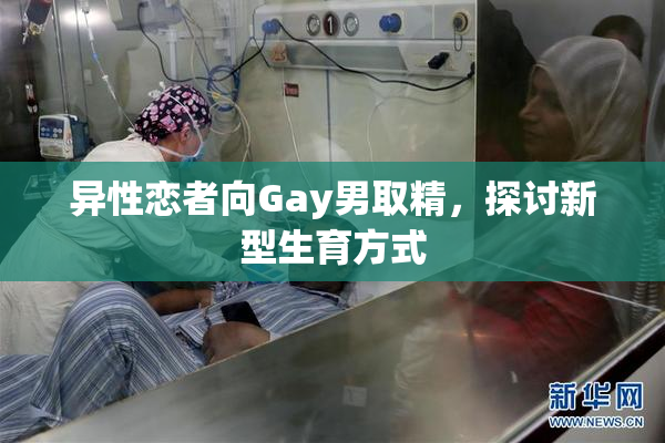 异性恋者向Gay男取精，探讨新型生育方式