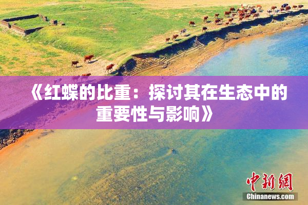 《红蝶的比重：探讨其在生态中的重要性与影响》