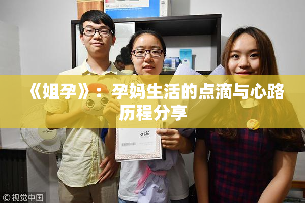 《姐孕》：孕妈生活的点滴与心路历程分享
