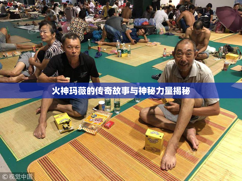 火神玛薇的传奇故事与神秘力量揭秘