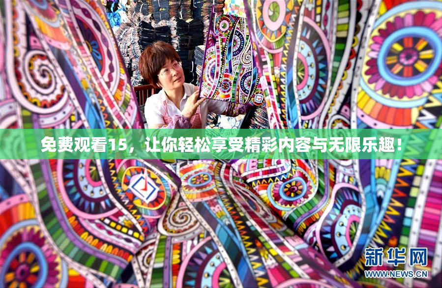 免费观看15，让你轻松享受精彩内容与无限乐趣！