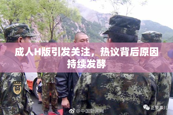 成人H版引发关注，热议背后原因持续发酵