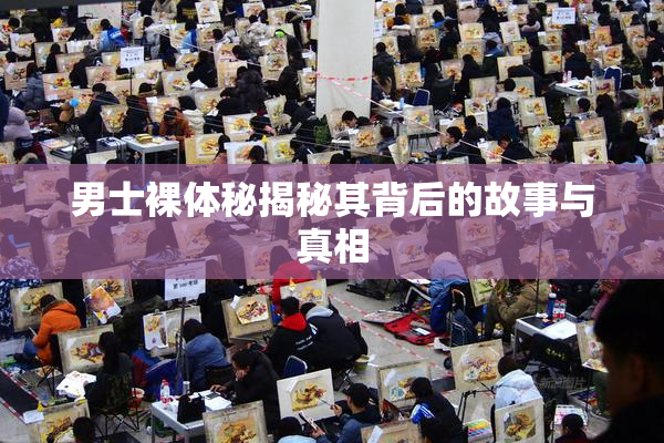 男士裸体秘揭秘其背后的故事与真相