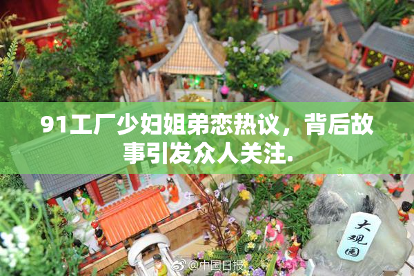 91工厂少妇姐弟恋热议，背后故事引发众人关注.