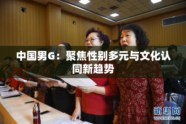 中国男G：聚焦性别多元与文化认同新趋势
