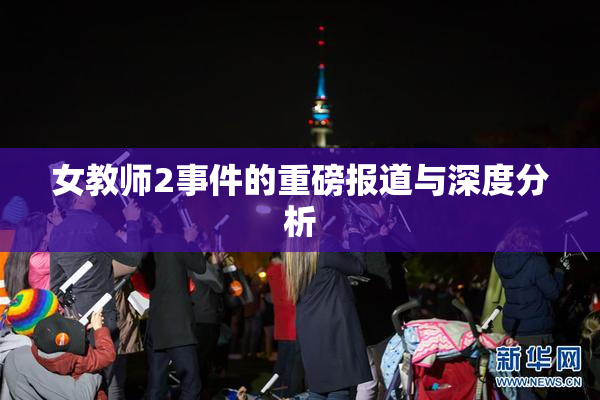 女教师2事件的重磅报道与深度分析