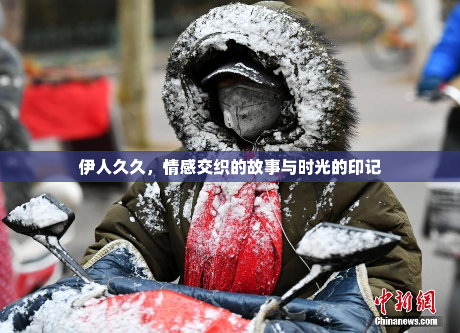 伊人久久，情感交织的故事与时光的印记
