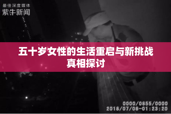 五十岁女性的生活重启与新挑战真相探讨