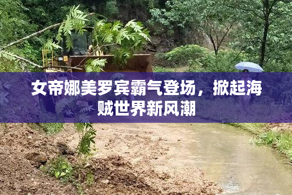 女帝娜美罗宾霸气登场，掀起海贼世界新风潮