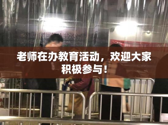 老师在办教育活动，欢迎大家积极参与！