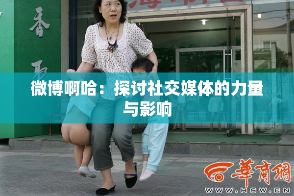 微博啊哈：探讨社交媒体的力量与影响