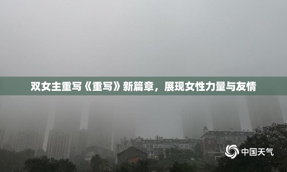 双女主重写《重写》新篇章，展现女性力量与友情