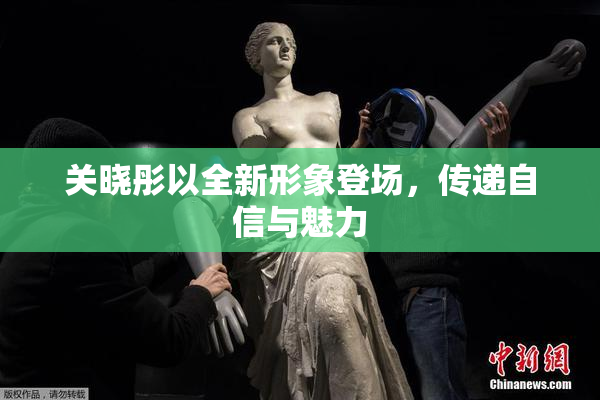 关晓彤以全新形象登场，传递自信与魅力