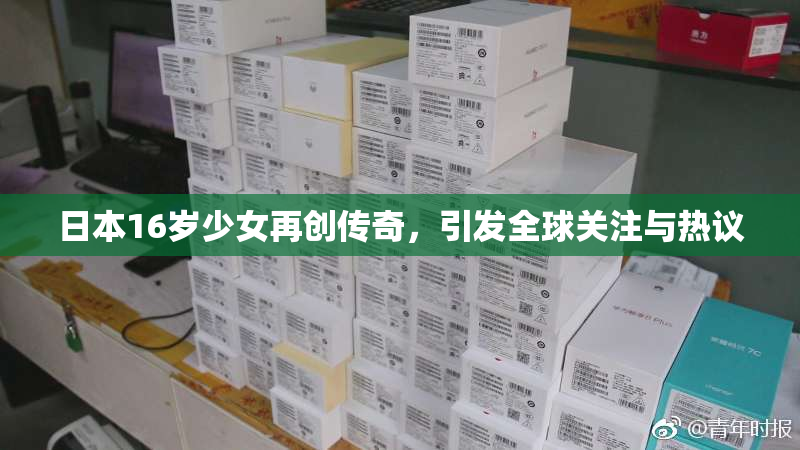 日本16岁少女再创传奇，引发全球关注与热议