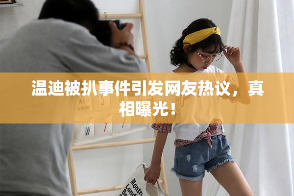 温迪被扒事件引发网友热议，真相曝光！