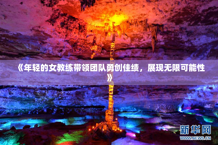 《年轻的女教练带领团队勇创佳绩，展现无限可能性》