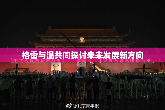 格雷与温共同探讨未来发展新方向