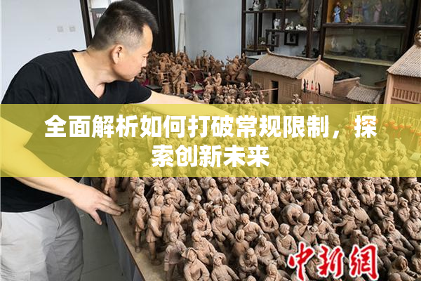全面解析如何打破常规限制，探索创新未来