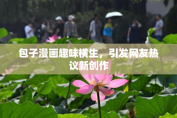 包子漫画趣味横生，引发网友热议新创作