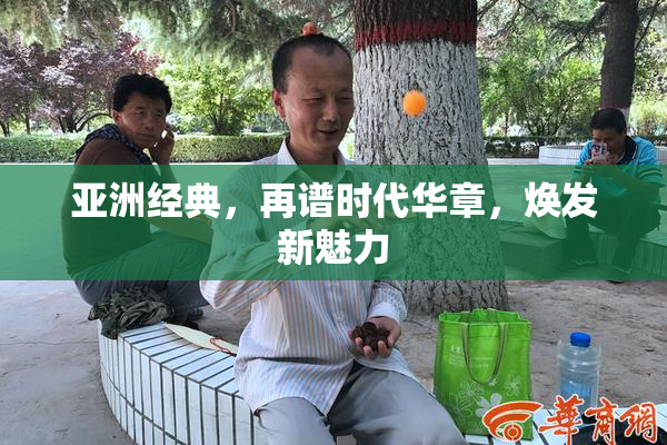 亚洲经典，再谱时代华章，焕发新魅力