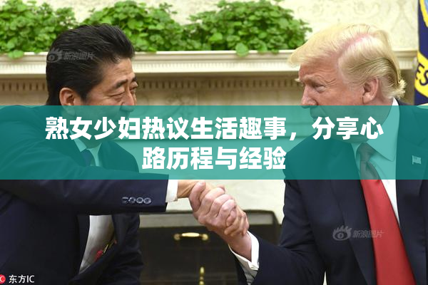 熟女少妇热议生活趣事，分享心路历程与经验