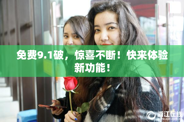 免费9.1破，惊喜不断！快来体验新功能！
