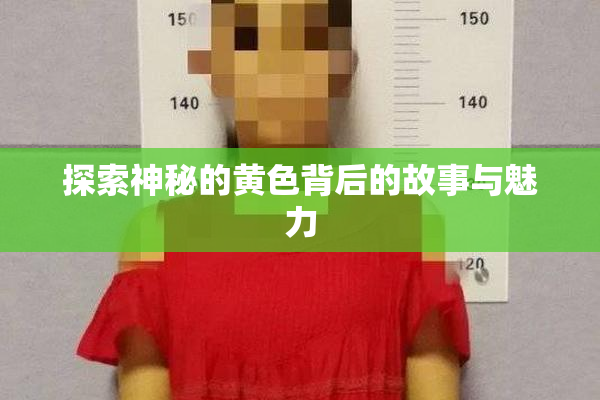 探索神秘的黄色背后的故事与魅力