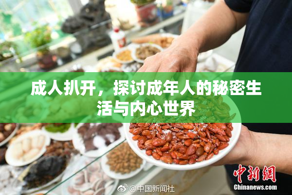 成人扒开，探讨成年人的秘密生活与内心世界