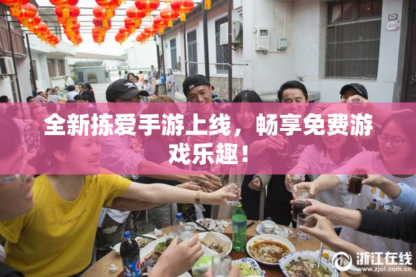 全新拣爱手游上线，畅享免费游戏乐趣！