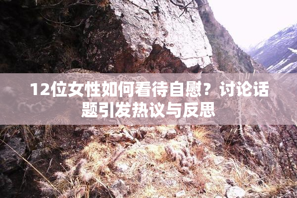 12位女性如何看待自慰？讨论话题引发热议与反思
