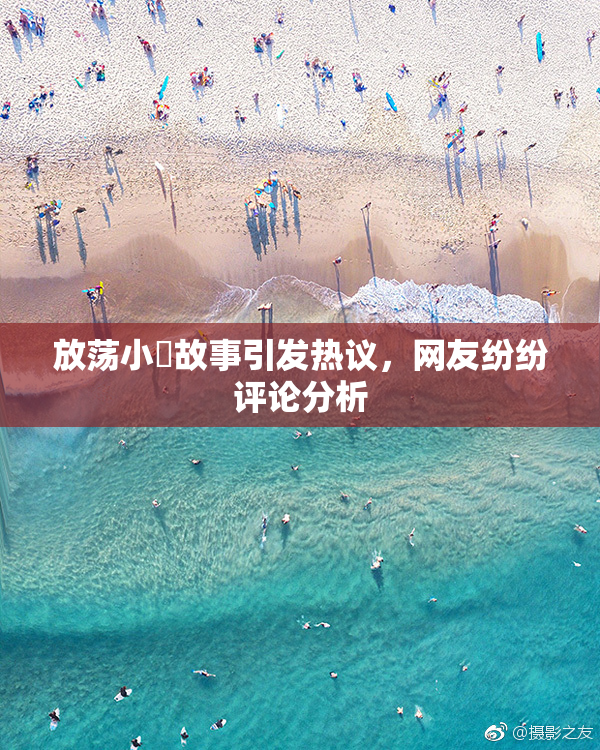放荡小婬故事引发热议，网友纷纷评论分析