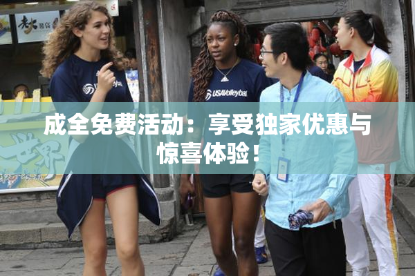 成全免费活动：享受独家优惠与惊喜体验！
