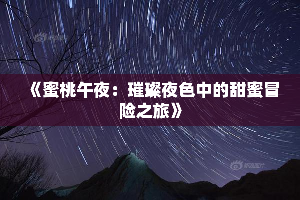 《蜜桃午夜：璀璨夜色中的甜蜜冒险之旅》