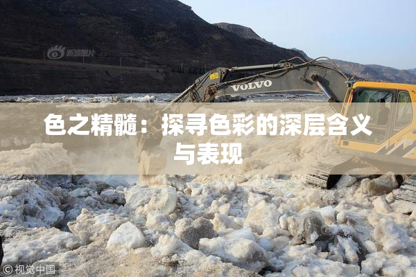 色之精髓：探寻色彩的深层含义与表现