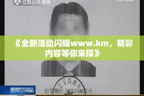 《全新活动闪耀www.km，精彩内容等你来探》