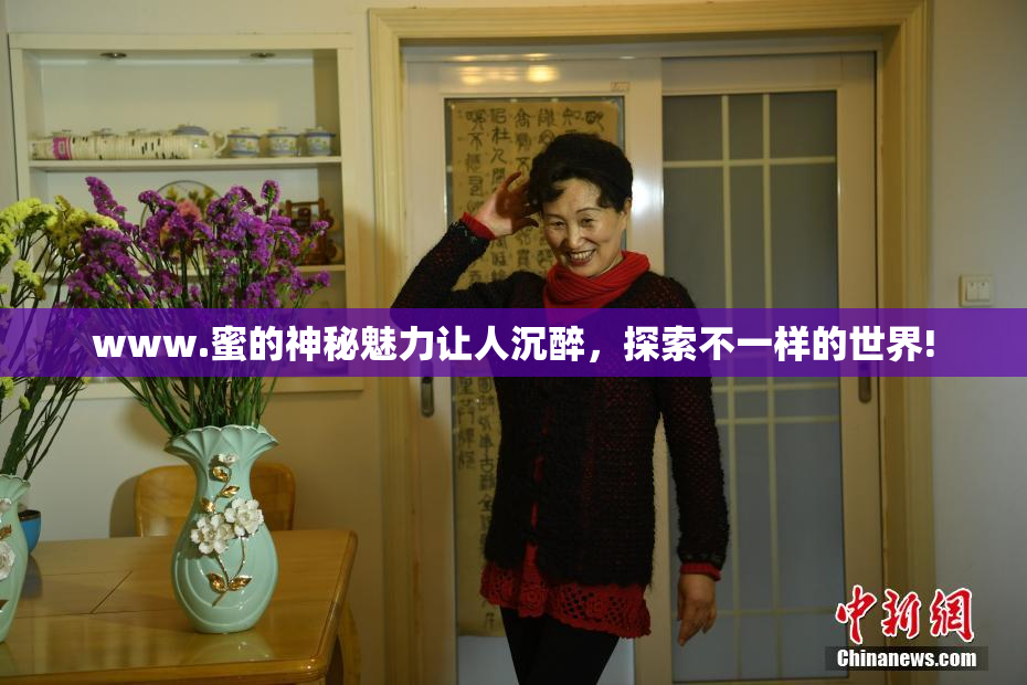 www.蜜的神秘魅力让人沉醉，探索不一样的世界!