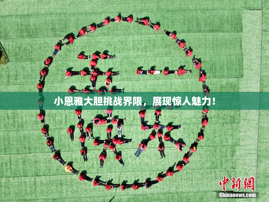 小恩雅大胆挑战界限，展现惊人魅力！