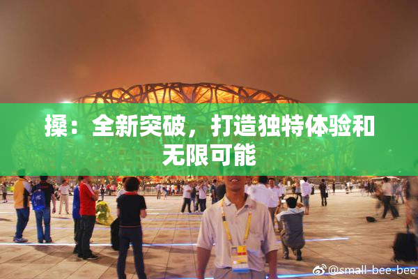 搡：全新突破，打造独特体验和无限可能
