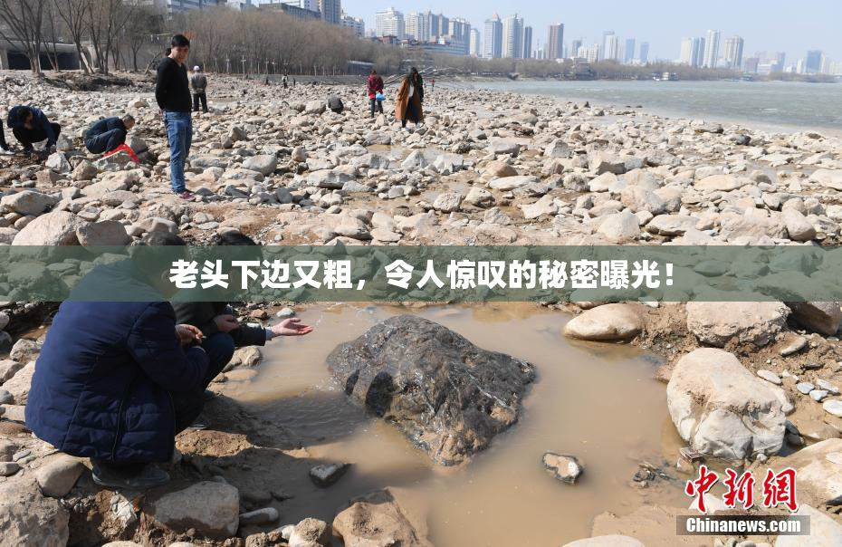 老头下边又粗，令人惊叹的秘密曝光！