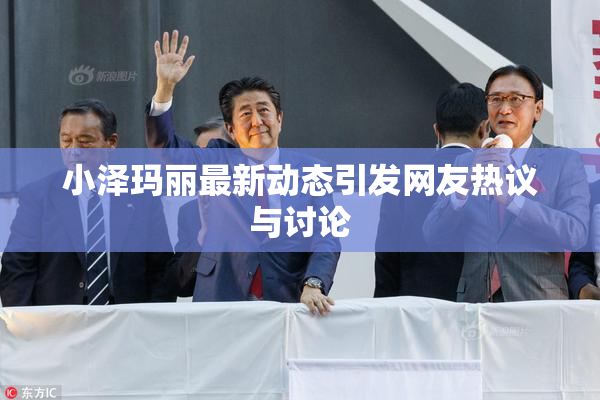 小泽玛丽最新动态引发网友热议与讨论