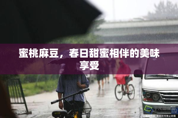 蜜桃麻豆，春日甜蜜相伴的美味享受