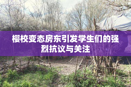 樱校变态房东引发学生们的强烈抗议与关注