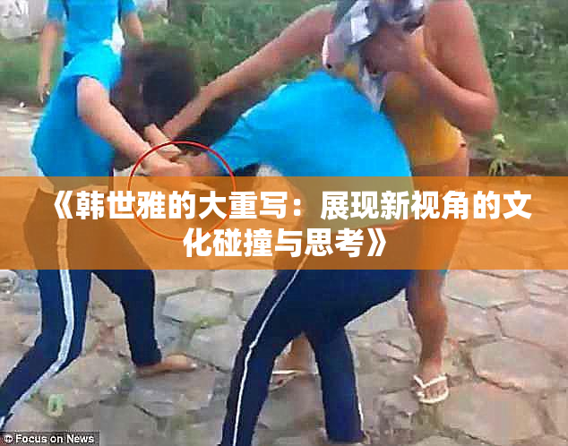 《韩世雅的大重写：展现新视角的文化碰撞与思考》